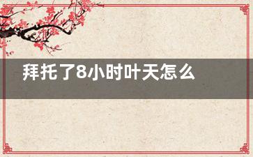 拜托了8小时叶天怎么才能苏醒 拜托了8小时叶天被谁害的